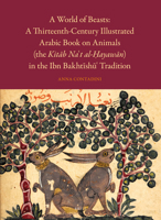 A World of Beasts: A Thirteenth-Century Illustrated Arabic Book on Animals (the Kitāb Na't Al-Ḥayawān) in the Ibn Bakhtīshū' 900473340X Book Cover