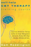 Self Help CBT Therapy Training Course: Cognitive Behavioral Therapy Toolbox for Anger Management, Depression, Anxiety, Ocd, Sleep Disorders, Addictions and More... 1539974391 Book Cover