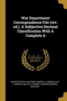 War department correspondence file (rev. ed.). A subjective decimal classification with a complete a 053096970X Book Cover