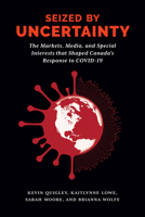 Seized by Uncertainty: The Markets, Media, and Special Interests That Shaped Canada's Response to Covid-19 0228022894 Book Cover