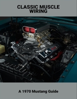 Classic Muscle Wiring: A 1970 Mustang Guide B0FQCRNW2J Book Cover