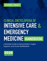 Clinical Encyclopedia of Intensive Care & Emergency Medicine Handbook: A Bedside Guide to Resuscitation, Organ Support, and Acute Stabilization B0HCZRTHYK Book Cover