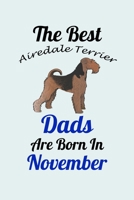 The Best Airedale Terrier Dads Are Born In November: Unique Notebook Journal For Airedale Terrier Owners and Lovers, Funny Birthday NoteBook Gift for Women, Men, Kids, Boys & Girls./ Great Diary Blank 1661785166 Book Cover