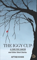 The Iggy Cup: A Cure For Cancer and Other Short Stories B0BG5NC4H4 Book Cover