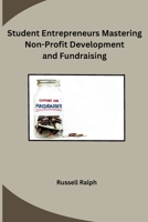 Student Entrepreneurs Mastering Non-Profit Development and Fundraising B0CPT8WPKB Book Cover