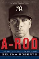 A-Rod: The Many Lives of Alex Rodriguez 0061791644 Book Cover