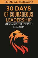 30 Days of Courageous Leadership: Messages to Inspire Leaders 0990499081 Book Cover