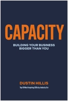 Capacity: Building Your Business Bigger Than You 1637748035 Book Cover