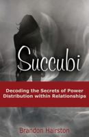 Succubi: Decoding the Secrets of Power Distribution Within Relationships 1604944978 Book Cover