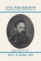 Civil War Surgeon - Biography of James Langstaff Dunn, MD 1468559818 Book Cover