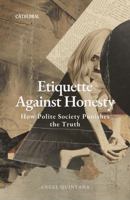 Etiquette Against Honesty: How Polite Society Punishes the Truth 1972691058 Book Cover