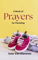 A Book of Prayers for Parenting 0974434965 Book Cover