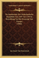 De Staatkunde Der Nederlandsche Republiek Van 1697 Tot 1795 In Betrekking Tot Het Evenwigt Van Europa (1866) 1167592921 Book Cover