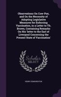 Observations On Cow-Pox, and On the Necessity of Adopting Legislative Measures for Enforcing Vaccination, in a Letter to Th. Brown, Containing Remarks 135847138X Book Cover