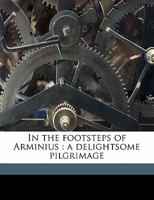 In The Footsteps Of Arminius - A Delightsome Pilgrimage 3337270719 Book Cover