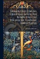 Homer Und Lykurg Oder Das Alter Der Iliade Und Die Politische Tendenz Ihrer Poesie: Ein Versuch Über D. Glaubwürdigkeit D. Herodoteischen Nachricht Vom Zeitalter Homer's 1141767368 Book Cover