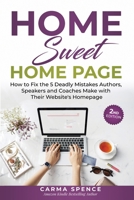 Home Sweet Home Page : How to Fix the 5 Deadly Mistakes Authors, Speakers, and Coaches Make with Their Website's Home Page (Second Edition) 0998531103 Book Cover