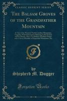 The Balsam Groves of the Grandfather Mountain: A Tale of the Western North Carolina Mountains, Together with Information Relating to the Section and Its Hotels, Also a Vocabulary of Indian Names and a 1333210957 Book Cover