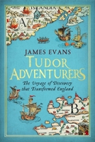 Tudor Adventurers: The Voyage of Discovery that Transformed England 1605986119 Book Cover