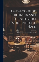 Catalogue of Portraits and Furniture in Independence Hall 1022746529 Book Cover