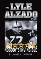 The Lyle Alzado Story Nobody's Invincible 1736906127 Book Cover