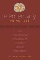 Elementary Principles: Six Foundational Principles of Ancient Jewish Christianity 1941534031 Book Cover