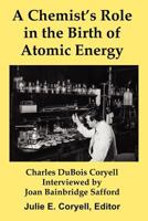 A Chemist's Role in the Birth of Atomic Energy 0985671122 Book Cover