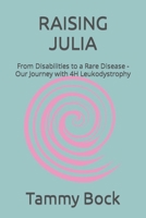 RAISING JULIA: From Disabilities to a Rare Disease - Our Journey with 4H Leukodystrophy B08XFMBQGZ Book Cover