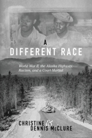 A Different Race: World War II, The Alaska HIghway, Racism, and a Court-Martial 1735841706 Book Cover