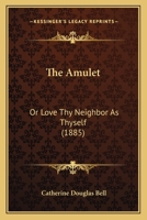 The Amulet: Or Love Thy Neighbor As Thyself 1165885735 Book Cover