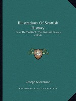 Illustrations of Scottish History: From the Twelfth to the Sixteenth Century 1104133504 Book Cover