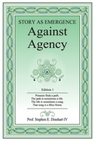 Against Agency: Story as Emergence (Narrative Designer) B0HJ5CC37P Book Cover