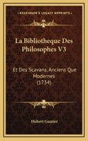 La Bibliotheque Des Philosophes V3: Et Des Scavans, Anciens Que Modernes (1734) 1166208982 Book Cover