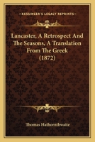 Lancaster, A Retrospect And The Seasons, A Translation From The Greek 1437034349 Book Cover