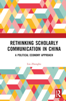 Rethinking Scholarly Communication in China: A Political Economy Approach 1032665807 Book Cover