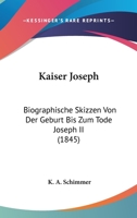 Kaiser Joseph: Biographische Skizzen Von Der Geburt Bis Zum Tode Joseph II (1845) 1104775034 Book Cover