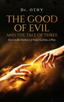The Good Of Evil And The Tale Of Three: Even in the Darkest of Times God has a Plan B0D7VX67G7 Book Cover