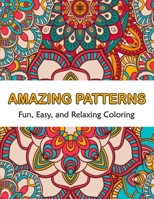 Amazing Patterns Fun, Easy and Relaxing Coloring: Patterns Coloring Page Featuring Easy and Simple Pattern Design ... Meditation, Relaxation and Boost B092PG6QPV Book Cover