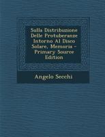Sulla Distribuzione Delle Protuberanze Intorno Al Disco Solare, Memoria 1022727834 Book Cover