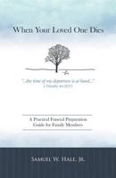 When Your Loved One Dies: A Practical Funeral Preparation Guide for Family Members 1449729673 Book Cover