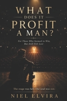What Does It Profit a Man?: For Those Who Seemed to Win, But Still Felt Lost - A Faith-Based Reflection on True Fulfillment B0FLKQ8Y32 Book Cover