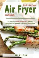 Quick & Easy Air Fryer Cookbook: 25 Effortless Air Fryer Recipes to Cook Healthy Fried Meals in Less than 25 Minutes 172595883X Book Cover