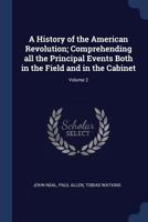 A History of the American Revolution; Comprehending All the Principal Events Both in the Field and in the Cabinet; Volume 2 114253345X Book Cover