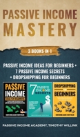 Passive Income Mastery: 3 Books in 1: Passive Income Ideas for Beginners + 7 Passive Income Secrets + Dropshipping for Beginners 1646156145 Book Cover