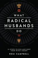 What Radical Husbands Do: 12 Steps to Win and Keep Your Wife's Heart 0991607406 Book Cover