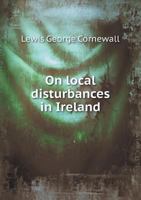 On Local Disturbances in Ireland: And On the Irish Church Question 1018451374 Book Cover