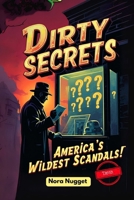 Dirty Secrets: America’s Wildest Scandals! B0FPFXY95C Book Cover