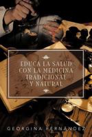 Educa La Salud Con La Medicina Tradicional y Natural 1463339631 Book Cover