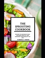 THE SPROUTING COOKBOOK FOR BEGINNERS: DISCOVER SEVERAL RECIPES TO DECREASE PAIN, OPTIMIZE HEALTH, AND MAXIMIZE YOUR QUALITY OF LIFE B0933L18QX Book Cover