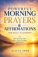 Powerful Morning Prayers and Affirmations for Daily Alignment: Start Your Day with Peace, Clarity, Strength, and Purpose B0GYSFD87X Book Cover